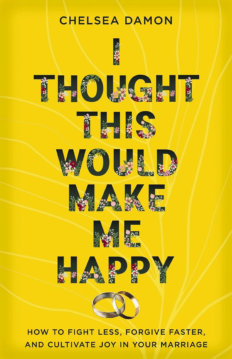 I Thought This Would Make Me Happy: How to Fight Less, Forgive Faster, and Cultivate Joy Your Marriage