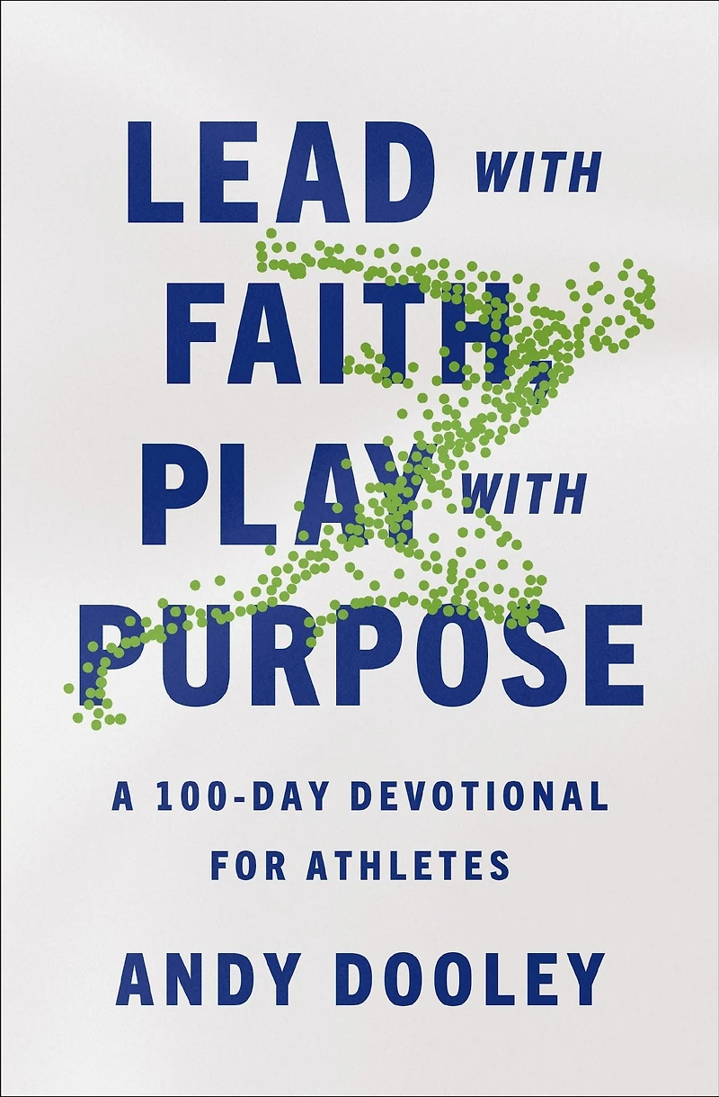 Lead with Faith, Play Purpose: A 100-Day Devotional for Athletes