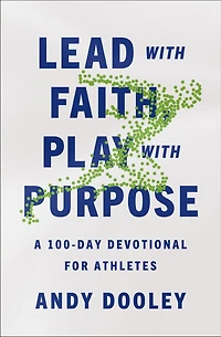 Lead with Faith, Play Purpose: A 100-Day Devotional for Athletes
