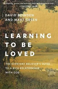 Learning to Be Loved: The Everyday Believer's Guide a Rich Relationship with God