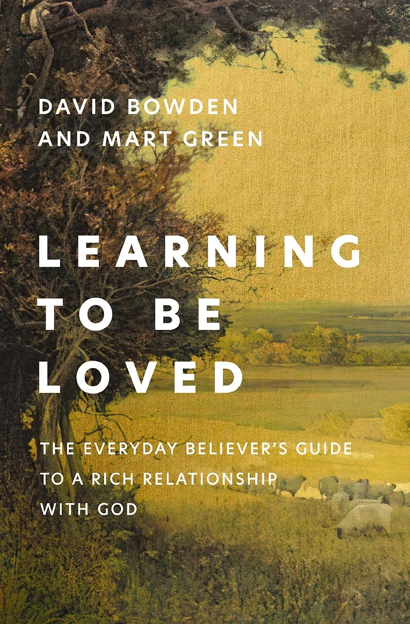 Learning to Be Loved: The Everyday Believer's Guide a Rich Relationship with God