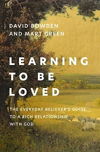 Learning to Be Loved: The Everyday Believer's Guide a Rich Relationship with God