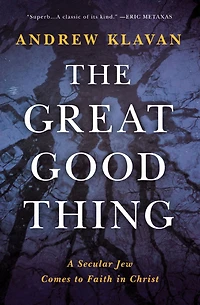 The Great Good Thing: A Secular Jew Comes to Faith Christ