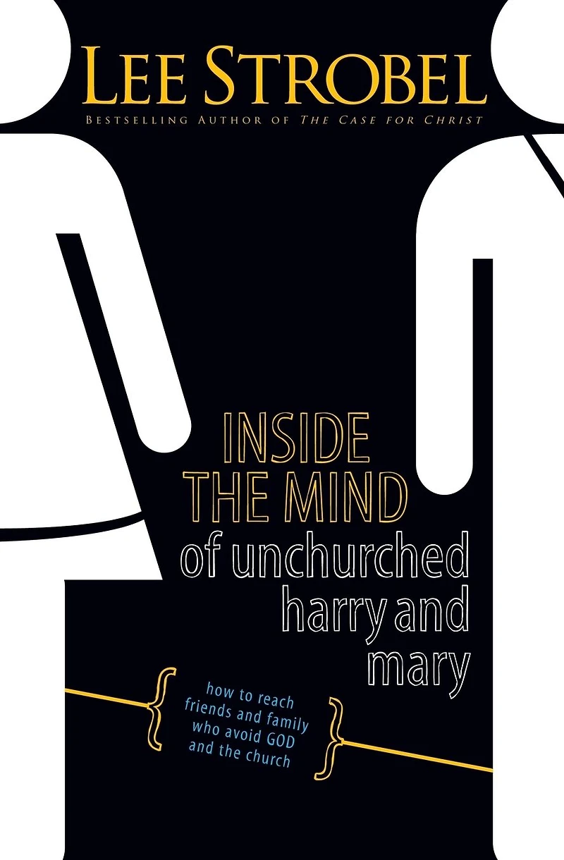 Inside the Mind of Unchurched Harry and Mary: How to Reach Friends Family Who Avoid God Church