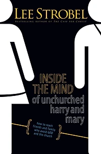 Inside the Mind of Unchurched Harry and Mary: How to Reach Friends Family Who Avoid God Church