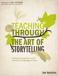 Teaching Through the Art of Storytelling: Creating Fictional Stories that Illuminate Message Jesus