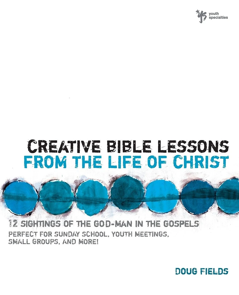 Creative Bible Lessons from the Life of Christ: 12 Ready-to-Use for Your Youth Group