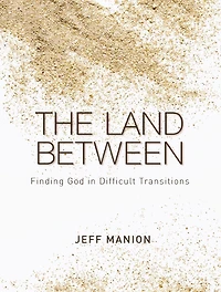 The Land Between: Finding God Difficult Transitions
