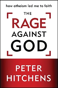 The Rage Against God: How Atheism Led Me to Faith