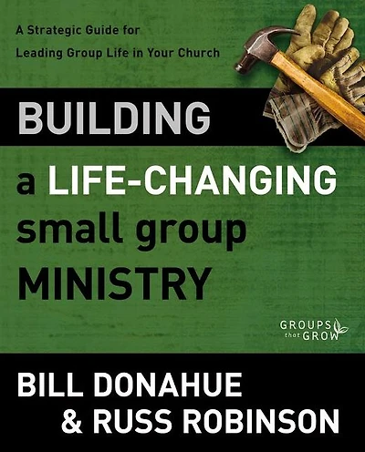 Building A Life-Changing Small Group Ministry: Strategic Guide for Leading Life Your Church