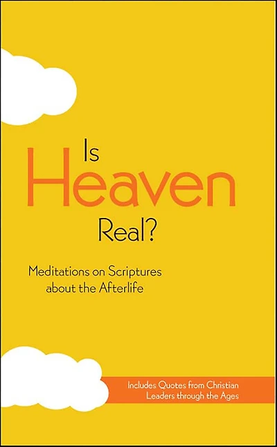 Is Heaven Real?: Meditations on Scriptures about the Afterlife