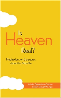Is Heaven Real?: Meditations on Scriptures about the Afterlife