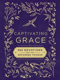 Captivating Grace: 365 Devotions for the Reformed Thinker (A Daily Devotional)
