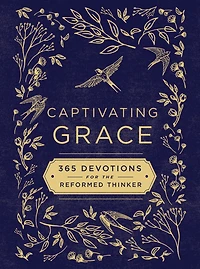 Captivating Grace: 365 Devotions for the Reformed Thinker (A Daily Devotional)