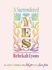 A Surrendered Yes: 52 Devotions to Let Go and Live Free (A 52-Week Devotional)