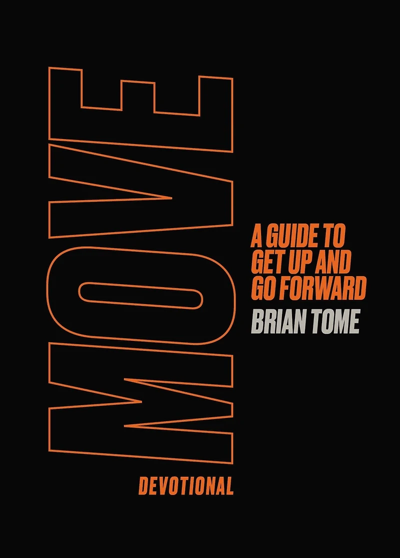 Move Devotional: A Guide for Men to Get Up and Go Forward (A 70-Day Devotional)