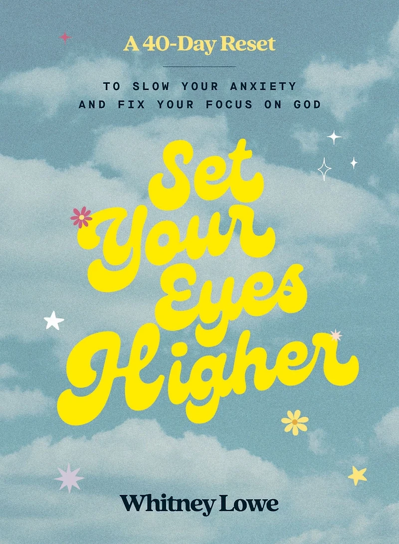 Set Your Eyes Higher: A 40-Day Reset to Slow Anxiety and Fix Focus on God (A Devotional)