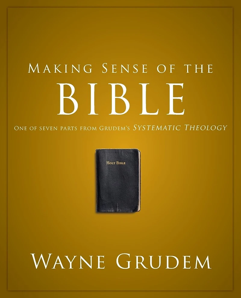 Making Sense of the Bible: One Seven Parts from Grudem's Systematic Theology