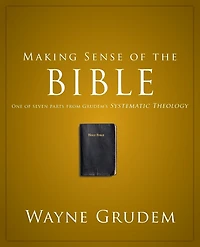Making Sense of the Bible: One Seven Parts from Grudem's Systematic Theology
