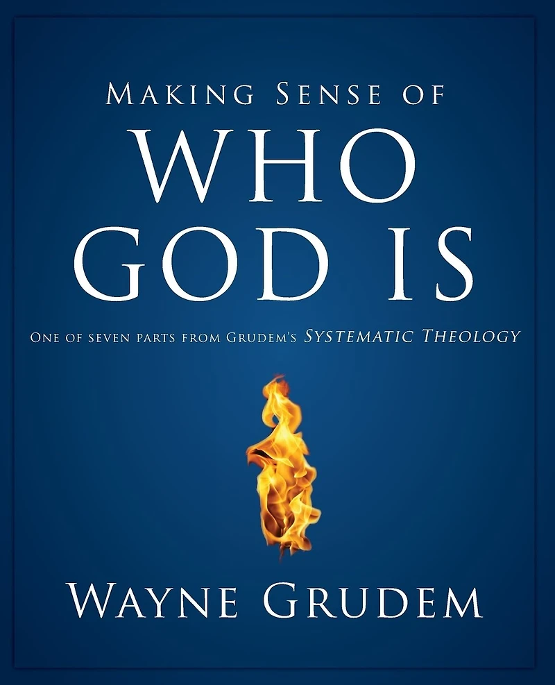 Making Sense of Who God Is: One Seven Parts from Grudem's Systematic Theology