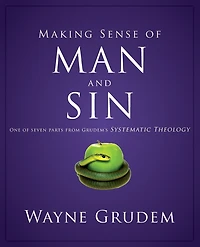 Making Sense of Man and Sin: One Seven Parts from Grudem's Systematic Theology