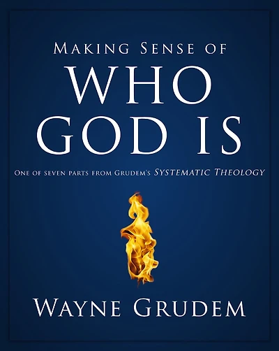 Making Sense of Who God Is: One Seven Parts from Grudem's Systematic Theology