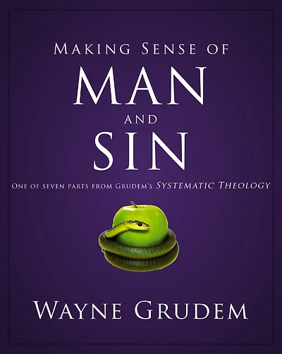 Making Sense of Man and Sin: One Seven Parts from Grudem's Systematic Theology