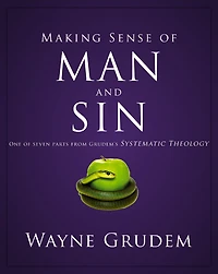 Making Sense of Man and Sin: One Seven Parts from Grudem's Systematic Theology