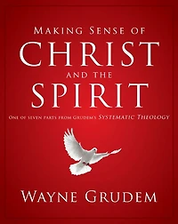 Making Sense of Christ and the Spirit: One Seven Parts from Grudem's Systematic Theology