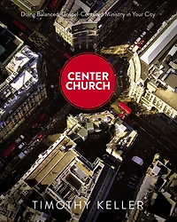 Center Church: Doing Balanced, Gospel-Centered Ministry Your City