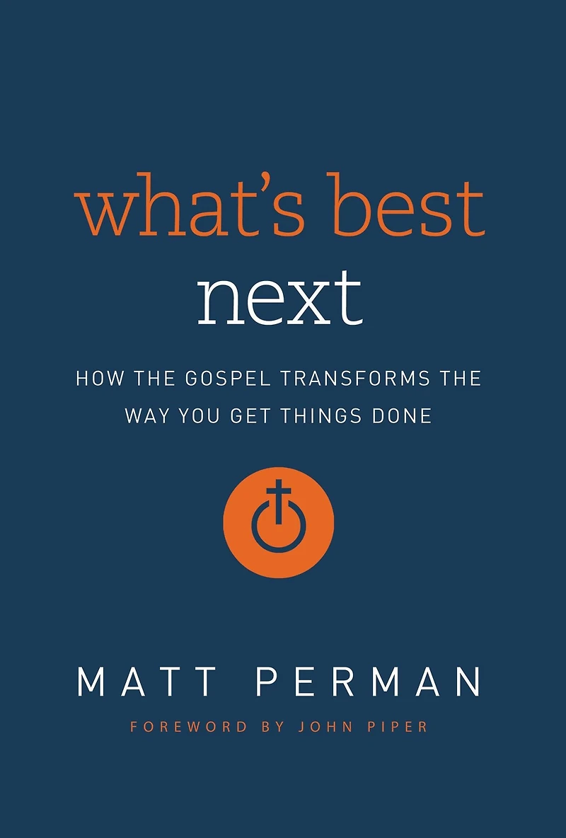 What's Best Next: How the Gospel Transforms Way You Get Things Done