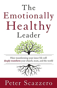 the Emotionally Healthy Leader: How Transforming Your Inner Life Will Deeply Transform Church, Team, and World
