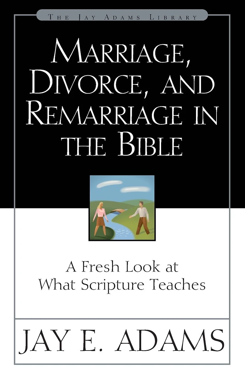 Marriage, Divorce, and Remarriage the Bible: A Fresh Look at What Scripture Teaches