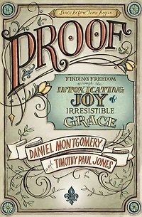 Proof: Finding Freedom through the Intoxicating Joy of Irresistible Grace