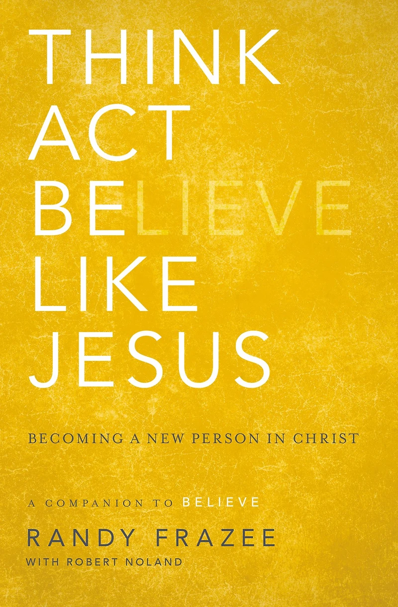Think, Act, Be Like Jesus: Becoming a New Person Christ
