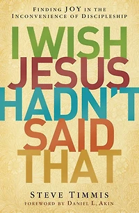 I Wish Jesus Hadn't Said That: Finding Joy the Inconvenience of Discipleship