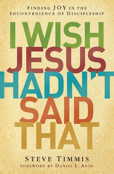 I Wish Jesus Hadn't Said That: Finding Joy the Inconvenience of Discipleship