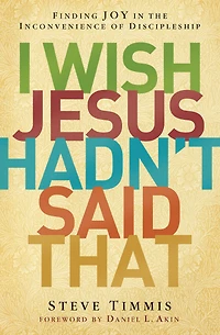 I Wish Jesus Hadn't Said That: Finding Joy the Inconvenience of Discipleship