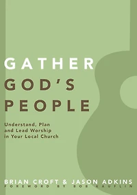 Gather God's People: Understand, Plan, and Lead Worship Your Local Church