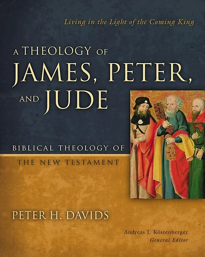 A Theology of James, Peter, and Jude: Living the Light Coming King