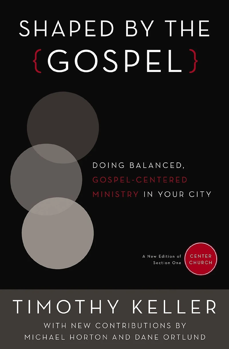 Shaped by the Gospel: Doing Balanced, Gospel-Centered Ministry Your City