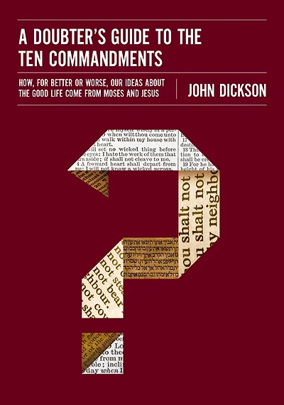 A Doubter's Guide to the Ten Commandments: How, for Better or Worse, Our Ideas about Good Life Come from Moses and Jesus