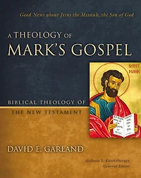 A Theology of Mark's Gospel: Good News about Jesus the Messiah, Son God