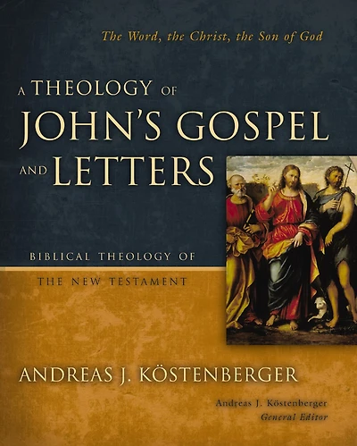 A Theology of John's Gospel and Letters: the Word, Christ, Son God