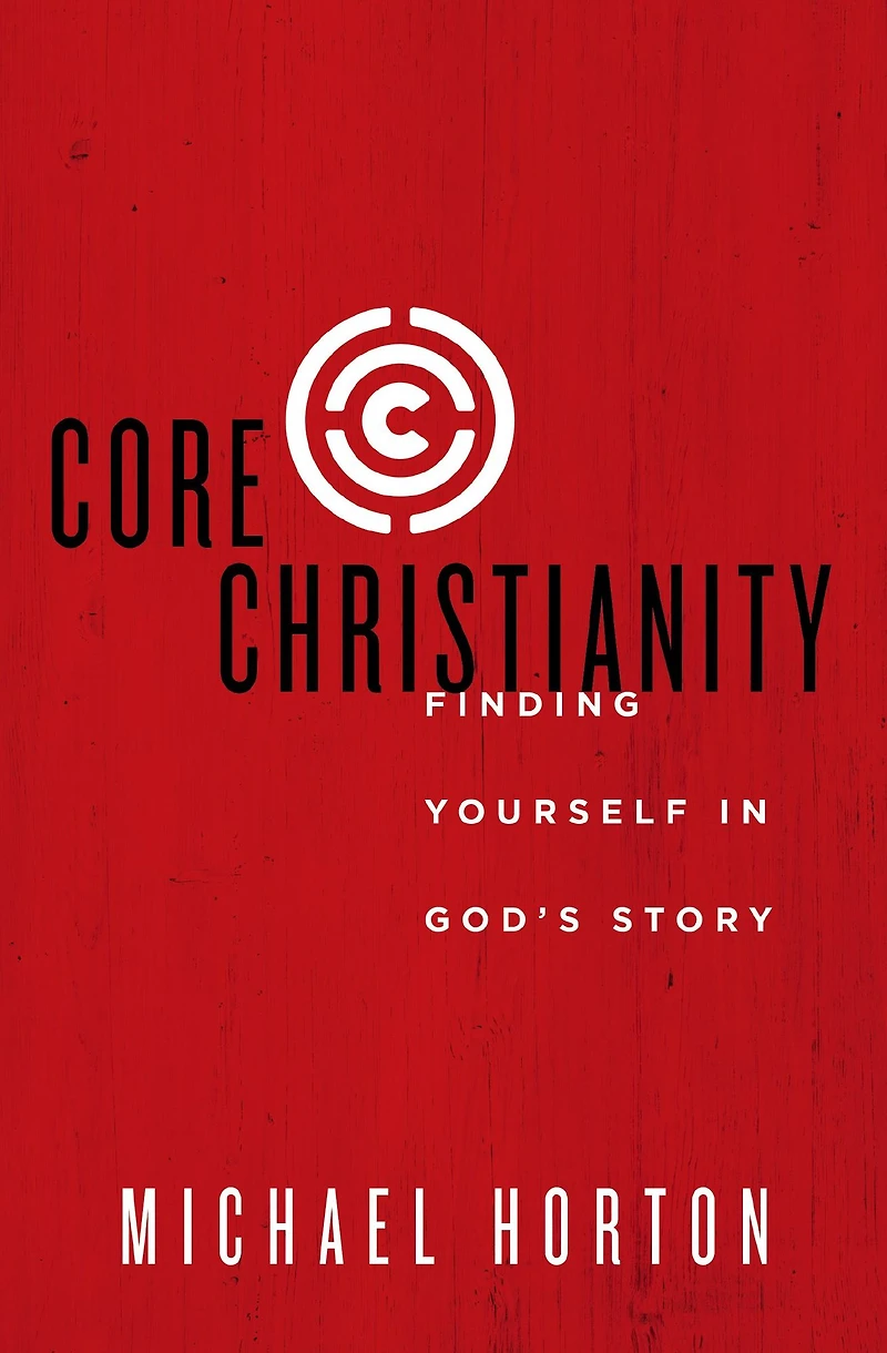 Core Christianity: Finding Yourself God's Story