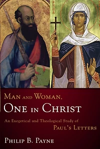 Man and Woman, One Christ: An Exegetical Theological Study of Paul's Letters