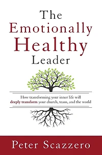 the Emotionally Healthy Leader: How Transforming Your Inner Life Will Deeply Transform Church, Team, and World