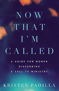 Now That I'm Called: a Guide for Women Discerning Call to Ministry