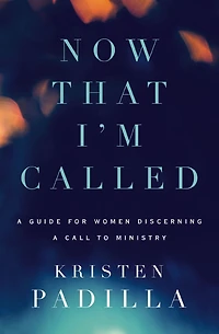 Now That I'm Called: a Guide for Women Discerning Call to Ministry