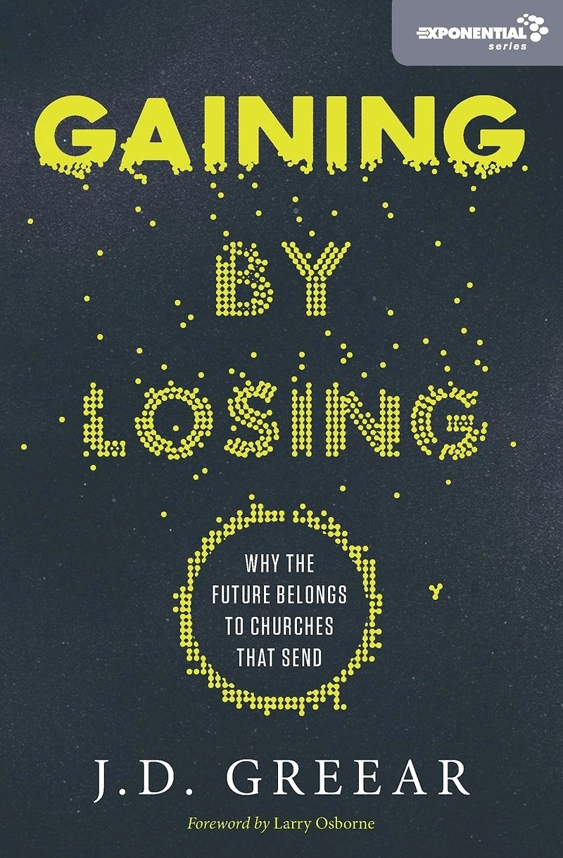 Gaining By Losing: Why the Future Belongs to Churches that Send